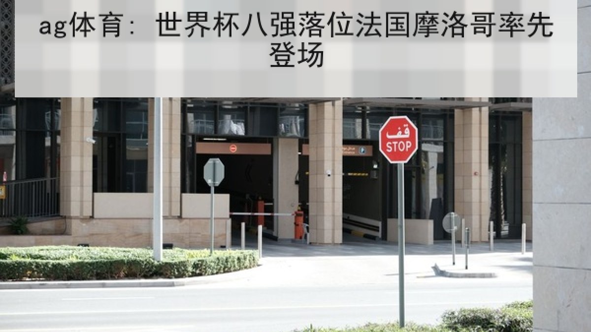 ag体育: 世界杯八强落位法国摩洛哥率先登场