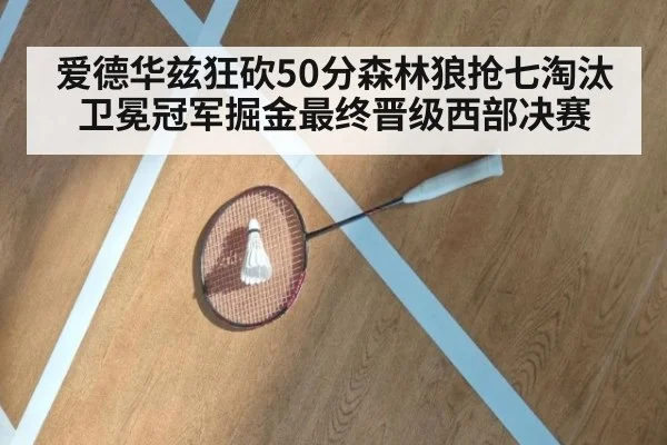 爱德华兹狂砍50分森林狼抢七淘汰卫冕冠军掘金最终晋级西部决赛